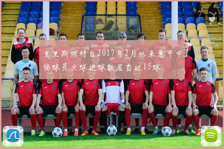 克里斯坦特自2017年2月以来意甲中场球员头球进球数居首达15球