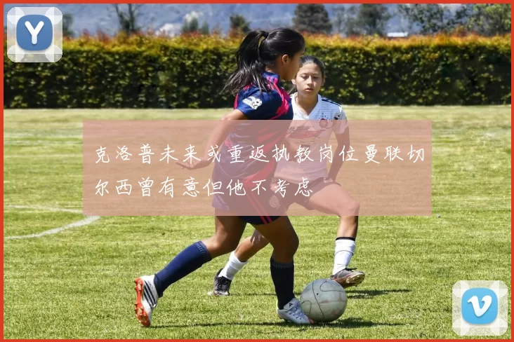 克洛普未来或重返执教岗位曼联切尔西曾有意但他不考虑